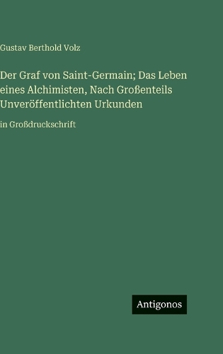 Der Graf von Saint-Germain; Das Leben eines Alchimisten, Nach Großenteils Unveröffentlichten Urkunden