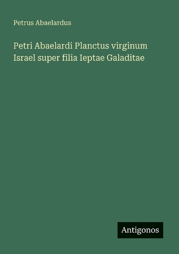 Petri Abaelardi Planctus virginum Israel super filia Ieptae Galaditae