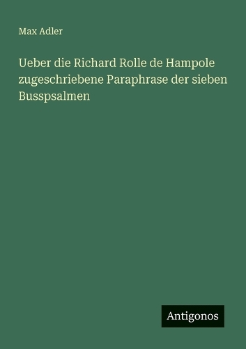 Ueber die Richard Rolle de Hampole zugeschriebene Paraphrase der sieben Busspsalmen