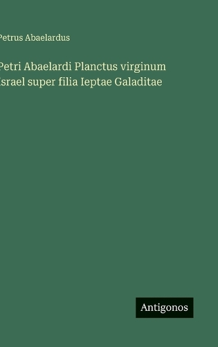 Petri Abaelardi Planctus virginum Israel super filia Ieptae Galaditae