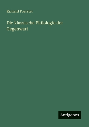 Die klassische Philologie der Gegenwart
