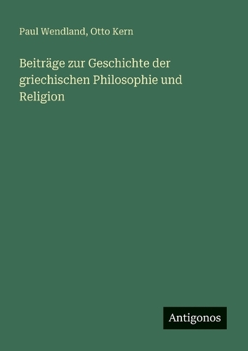 Beiträge zur Geschichte der griechischen Philosophie und Religion