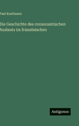 Die Geschichte des consonantischen Auslauts im französischen