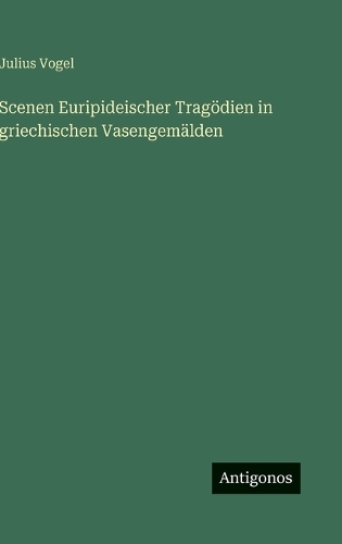 Scenen Euripideischer Tragödien in griechischen Vasengemälden
