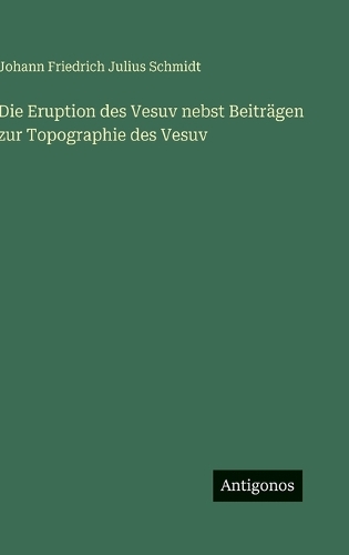Die Eruption des Vesuv nebst Beiträgen zur Topographie des Vesuv