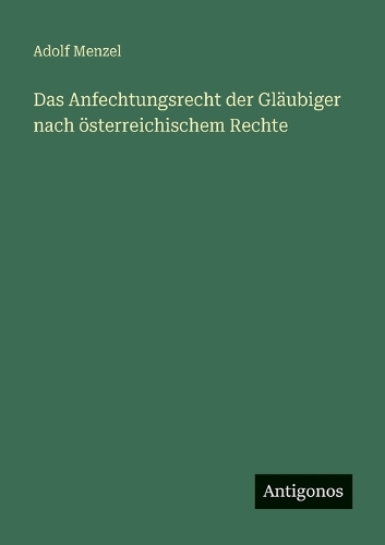 Das Anfechtungsrecht der Gläubiger nach österreichischem Rechte