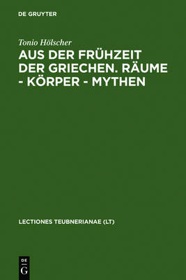 Aus Der Frühzeit Der Griechen. Räume - Körper - Mythen