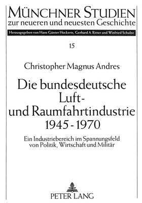 Die Bundesdeutsche Luft- Und Raumfahrtindustrie 1945-1970