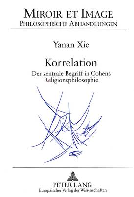 Korrelation- Der Zentrale Begriff in Cohens Religionsphilosophie