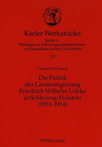 Die Politik Der Landesregierung Friedrich Wilhelm Luebke in Schleswig-Holstein (1951-1954)