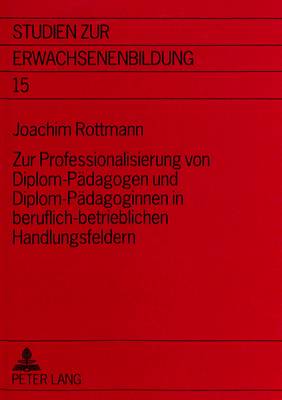 Zur Professionalisierung Von Diplom-Paedagogen Und Diplom-Paedagoginnen in Beruflich-Betrieblichen Handlungsfeldern
