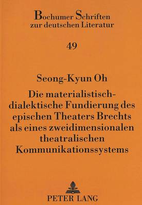 Die Materialistisch-Dialektische Fundierung Des Epischen Theaters Brechts ALS Eines Zweidimensionalen Theatralischen Kommunikationssystems