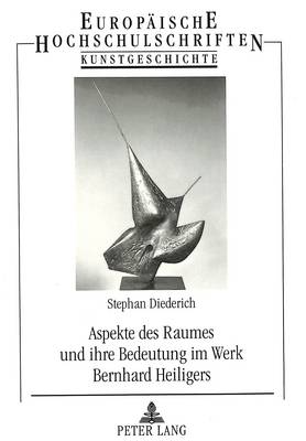 Aspekte Des Raumes Und Ihre Bedeutung Im Werk Bernhard Heiligers