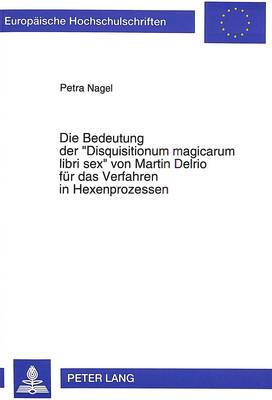 Die Bedeutung Der «Disquisitionum Magicarum Libri Sex» Von Martin Delrio Fuer Das Verfahren in Hexenprozessen