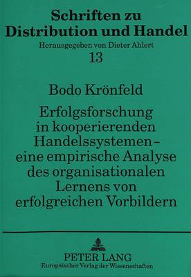 Erfolgsforschung in Kooperierenden Handelssystemen - Eine Empirische Analyse Des Organisationalen Lernens Von Erfolgreichen Vorbildern