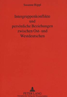 Intergruppenkonflikte Und Persoenliche Beziehungen Zwischen Ost- Und Westdeutschen