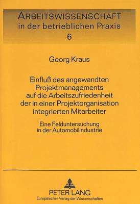 Einfluß Des Angewandten Projektmanagements Auf Die Arbeitszufriedenheit Der in Einer Projektorganisation Integrierten Mitarbeiter