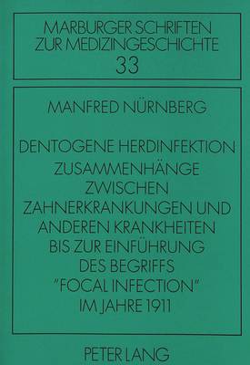 Dentogene Herdinfektion. Zusammenhaenge Zwischen Zahnerkrankungen Und Anderen Krankheiten Bis Zur Einfuehrung Des Begriffs «Focal Infection» Im Jahre 1911