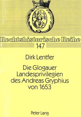Die Glogauer Landesprivilegien Des Andreas Gryphius Von 1653