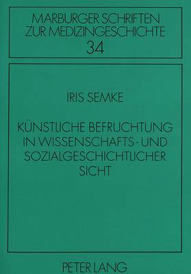 Kuenstliche Befruchtung in Wissenschafts- Und Sozialgeschichtlicher Sicht