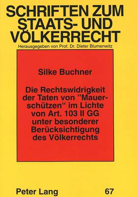 Die Rechtswidrigkeit Der Taten Von «Mauerschuetzen» Im Lichte Von Art. 103 II Gg Unter Besonderer Beruecksichtigung Des Voelkerrechts