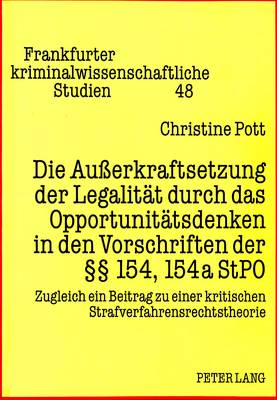 Die Außerkraftsetzung Der Legalitaet Durch Das Opportunitaetsdenken in Den Vorschriften Der 154, 154a Stpo