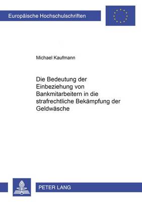 Die Bedeutung Der Einbeziehung Von Bankmitarbeitern in Die Strafrechtliche Bekaempfung Der Geldwaesche