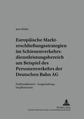 Europaeische Markterschließungsstrategien Im Schienenverkehrsdienstleistungsbereich Am Beispiel Des Personenverkehrs Der Deutschen Bahn AG