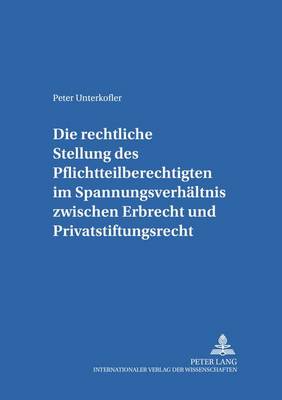 Die Rechtliche Stellung Des Pflichtteilsberechtigten Im Spannungsverhaeltnis Zwischen Erbrecht Und Privatstiftungsrecht