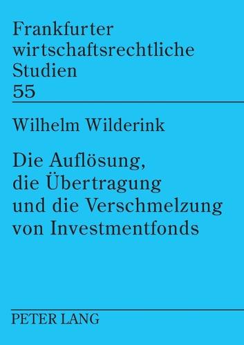 Die Aufloesung, die Uebertragung und die Verschmelzung von Investmentfonds