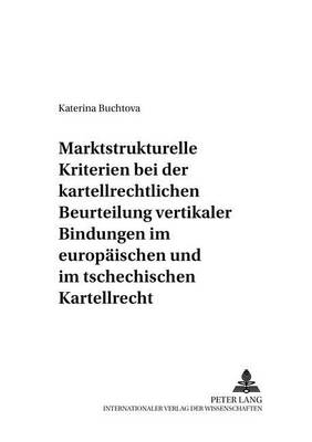 Marktstrukturelle Kriterien Bei Der Kartellrechtlichen Beurteilung Vertikaler Bindungen Im Europaeischen Und Im Tschechischen Kartellrecht