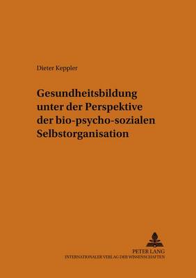 Gesundheitsbildung Unter Der Perspektive Der Bio-Psycho-Sozialen Selbstorganisation
