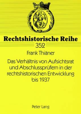Das Verhaeltnis Von Aufsichtsrat Und Abschlusspruefern in Der Rechtshistorischen Entwicklung Bis 1937