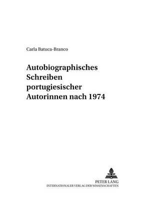 Autobiographisches Schreiben Portugiesischer Autorinnen Nach 1974