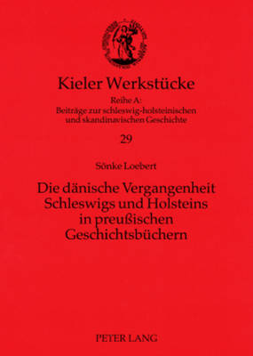 Die Daenische Vergangenheit Schleswigs Und Holsteins in Preußischen Geschichtsbuechern