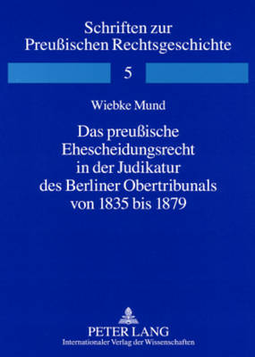 Das Preußische Ehescheidungsrecht in Der Judikatur Des Berliner Obertribunals Von 1835 Bis 1879