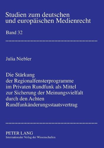 Die Staerkung der Regionalfensterprogramme im Privaten Rundfunk als Mittel zur Sicherung der Meinungsvielfalt durch den Achten Rundfunkaenderungsstaatsvertrag