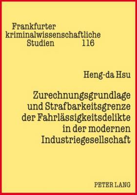 Zurechnungsgrundlage Und Strafbarkeitsgrenze Der Fahrlaessigkeitsdelikte in Der Modernen Industriegesellschaft