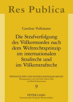 Die Strafverfolgung Des Voelkermordes Nach Dem Weltrechtsprinzip Im Internationalen Strafrecht Und Im Voelkerstrafrecht