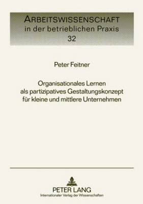 Organisationales Lernen ALS Partizipatives Gestaltungskonzept Fuer Kleine Und Mittlere Unternehmen