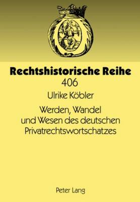 Werden, Wandel Und Wesen Des Deutschen Privatrechtswortschatzes