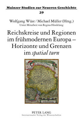 Reichskreise Und Regionen Im Fruehmodernen Europa - Horizonte Und Grenzen Im «Spatial Turn»