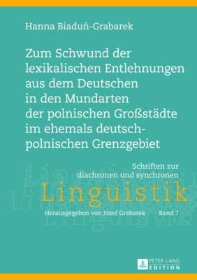 Zum Schwund Der Lexikalischen Entlehnungen Aus Dem Deutschen in Den Mundarten Der Polnischen Großstaedte Im Ehemals Deutsch-Polnischen Grenzgebiet