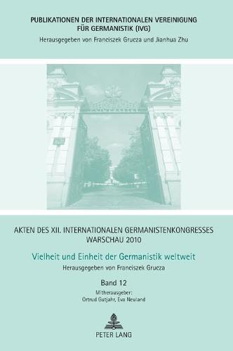 Akten des XII. Internationalen Germanistenkongresses Warschau 2010- Vielheit und Einheit der Germanistik weltweit