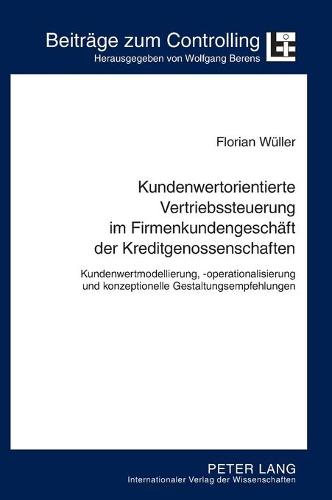 Kundenwertorientierte Vertriebssteuerung im Firmenkundengeschaeft der Kreditgenossenschaften