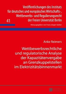 Wettbewerbsrechtliche Und Regulatorische Analyse Der Kapazitaetenvergabe an Grenzkuppelstellen Im Elektrizitaetsbinnenmarkt