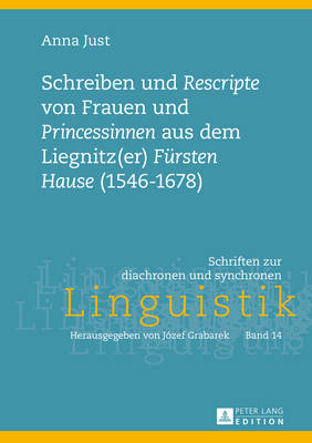 Schreiben Und «Rescripte» Von Frauen Und «Princessinen» Aus Dem Liegnitz(er) «Fuersten Hause» (1546-1678)