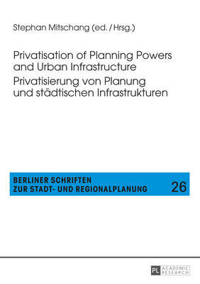 Privatisation of Planning Powers and Urban Infrastructure- Privatisierung von Planung und staedtischen Infrastrukturen