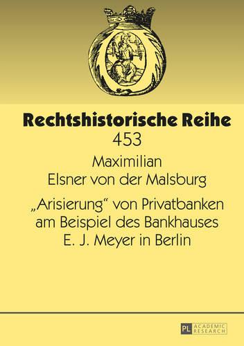 «Arisierung» Von Privatbanken Am Beispiel Des Bankhauses E. J. Meyer in Berlin