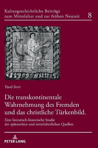 Die Transkontinentale Wahrnehmung Des Fremden Und Das Christliche Tuerkenbild
